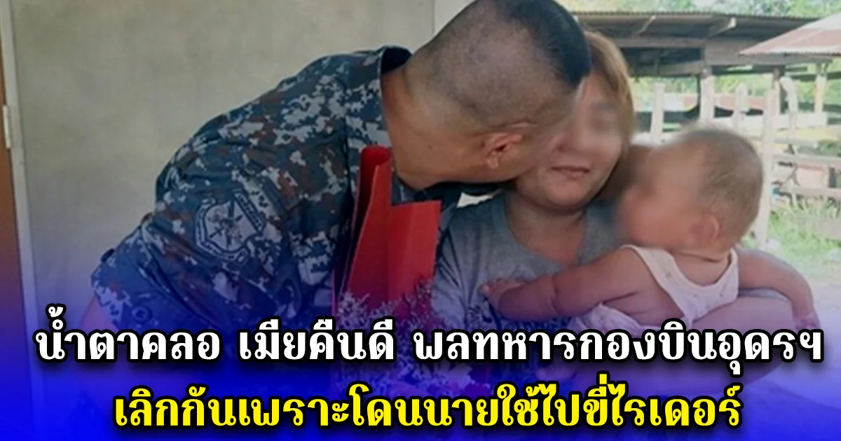 น้ำตาคลอ เมียคืนดี พลทหารกองบินอุดรฯ เลิกกันเพราะโดนนายใช้ไปขี่ไรเดอร์กรุงเทพฯ ชื่นใจได้กอดลูก