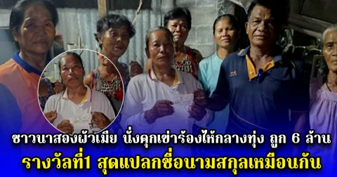 ชาวนาสองผัวเมีย นั่งคุกเข่าร้องไห้กลางทุ่ง ถูก 6 ล้าน รางวัลที่1 สุดแปลกชื่อนามสกุลเหมือนกัน