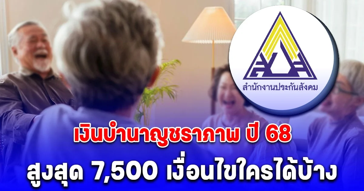 กระจ่างแล้วใครได้บ้าง เงินบำนาญชราภาพ ปี 68 เพดานสูงสุด 7,500