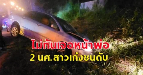 ไม่ทันเจอหน้าพ่อ สุดสลด 2 นศ.สาวฝึกงานออกมารอหน้าที่ทำงาน เก๋งวูบชนกระเด็นตกคูน้ำดับ