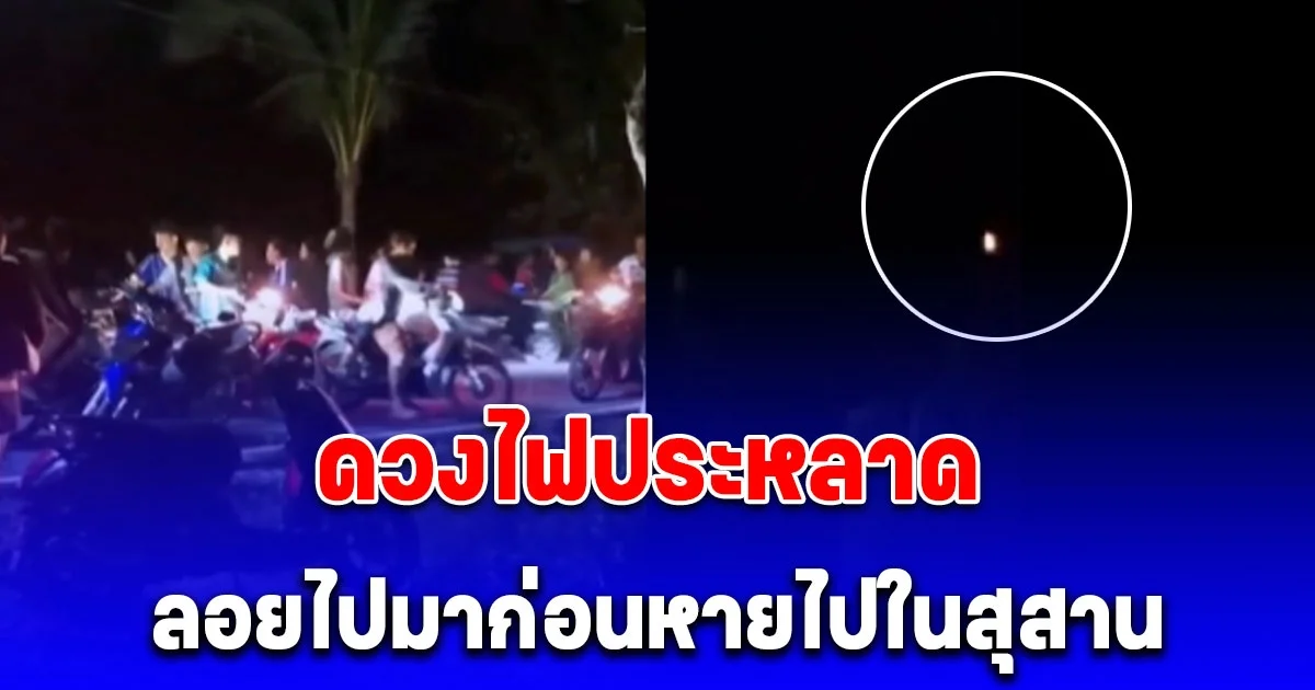 ชาวบ้านแตกตื่นเจอ ดวงไฟประหลาด โผล่ในหมู่บ้าน ก่อนลอยหายไปในสุสานท้ายหมู่บ้าน
