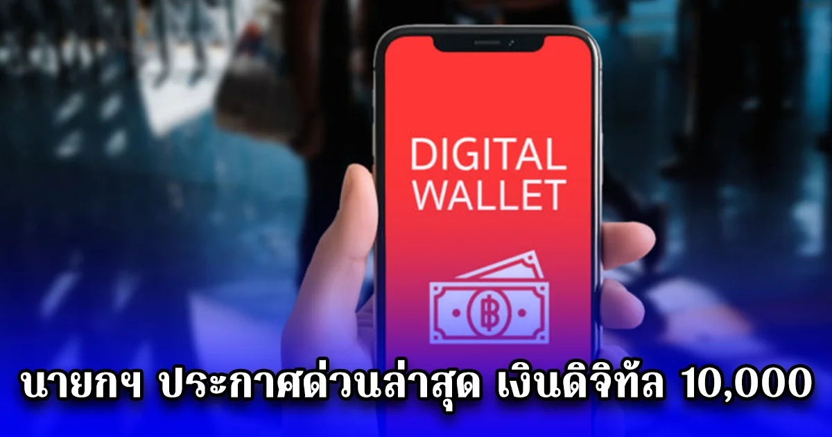นายกฯ ประกาศด่วนล่าสุด เงินดิจิทัล 10,000