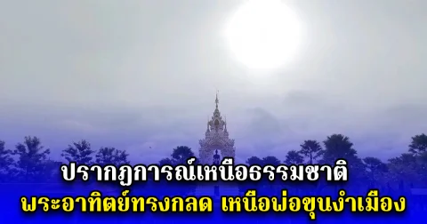 ปรากฏการณ์เหนือธรรมชาติ พระอาทิตย์ทรงกลด เหนือพ่อขุนงำเมือง