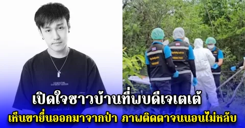 เปิดใจชาวบ้านที่พบดีเจเตเต้ เห็นขายื่นออกมาจากป่า ภาพติดตาจนนอนไม่หลับ