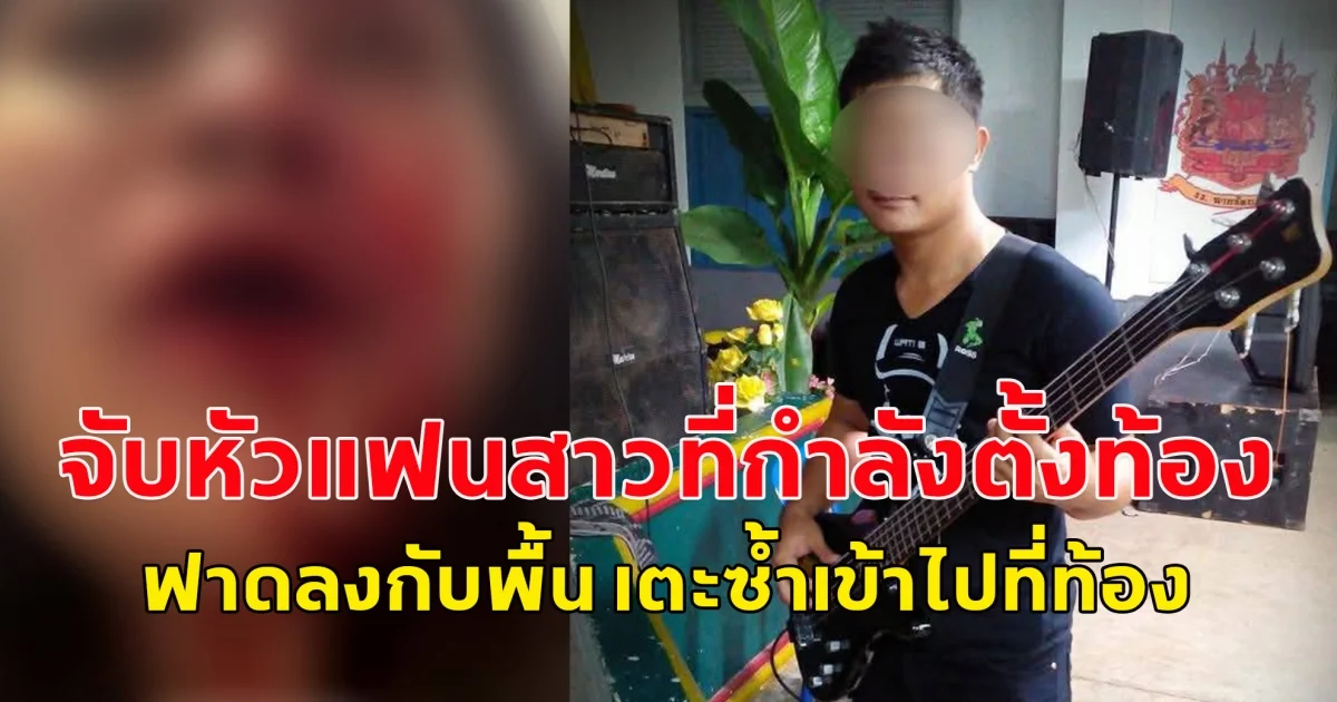 หนุ่มทหารนักดนตรี จับหัวแฟนสาวที่กำลังตั้งท้อง ฟาดลงกับพื้น เตะซ้ำเข้าไปที่ท้อง