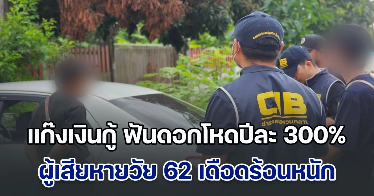 บุกจับแก๊งเงินกู้ ฟันดอกโหดปีละ 300% ผู้เสียหายวัย 62 เดือดร้อนหนัก ต้องจำนำมือถือจ่ายหนี้รายวัน