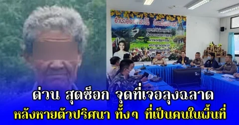 ด่วน สุดช็อก จุดที่เจอลุงฉลาด หลังหายตัวปริศนา ทั้งๆ ที่เป็นคนในพื้นที่