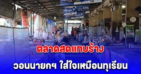 ตลาดสดแทบร้าง ค้าขายเงียบเหงา แม่ค้าวอนนายกฯ ใส่ใจเหมือนทุเรียน