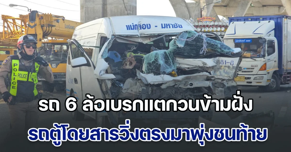 รถ 6 ล้อเบรกแตกวนข้ามฝั่ง รถตู้โดยสารวิ่งตรงมาพุ่งชนท้ายเจ็บ 6 คน  