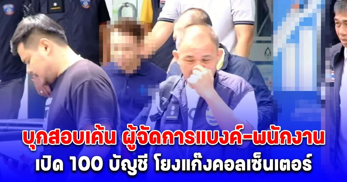 ตร.บุกสอบเค้น ผู้จัดการแบงค์-พนักงาน คาธนาคาร เปิด 100 บัญชี โยงแก๊งคอลเซ็นเตอร์