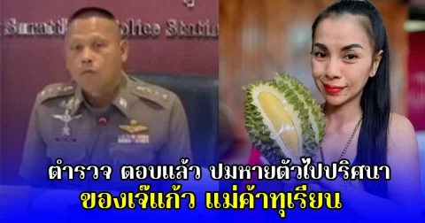 ตำรวจ ตอบแล้ว ปมหายตัวไปปริศนา ของเจ๊แก้ว แม่ค้าทุเรียน