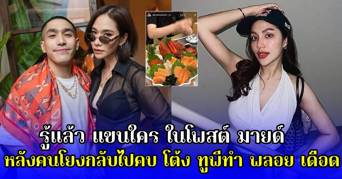 รู้แล้ว แขนใคร ในโพสต์ มายด์ หลังคนโยงกลับไปคบ โต้ง ทูพีทำ พลอย เดือด