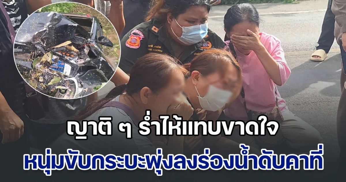 ญาติ ๆ ร่ำไห้แทบขาดใจ หนุ่มขับกระบะพุ่งลงร่องน้ำดับคาที่