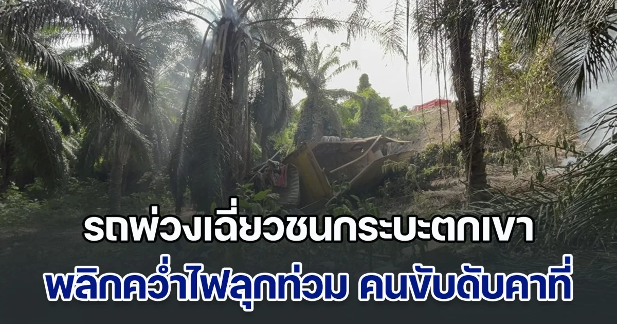 รถพ่วงเฉี่ยวชนกระบะ เสียหลักตกเขา พลิกคว่ำไฟลุกท่วม คนขับดับคาที่