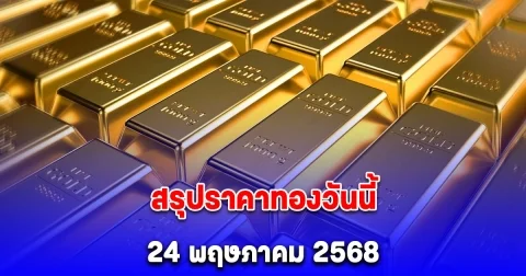 สรุปราคาทองวันนี้ 24 พฤษภาคม 2568