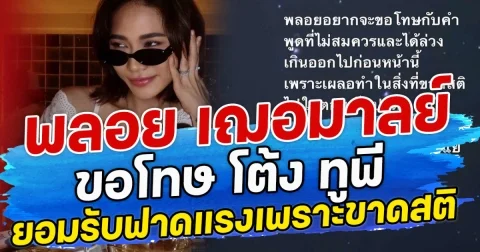 พลอย เฌอมาลย์  ขอโทษ โต้ง ทูพี ยอมรับฟาดแรงเพราะขาดสติ