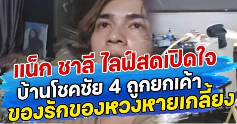 แน็ก ชาลี ไลฟ์สดเปิดใจ บ้านโชคชัย 4 ถูกยกเค้า ของรักของหวงหายเกลี้ยง