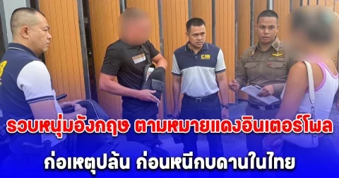 รวบหนุ่มอังกฤษ ตามหมายแดงอินเตอร์โพล ก่อเหตุปล้น ก่อนหนีกบดานในไทย