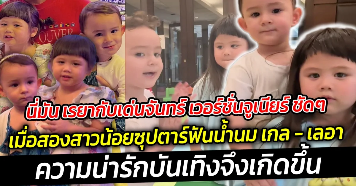 นี่มัน เรยากับเด่นจันทร์ เวอร์ชั่นจูเนียร์ ชัดๆ เมื่อสองสาวน้อยซุปตาร์ฟันน้ำนม น้องเกล-น้องเลอา หวนเจอกันอีกครั้ง