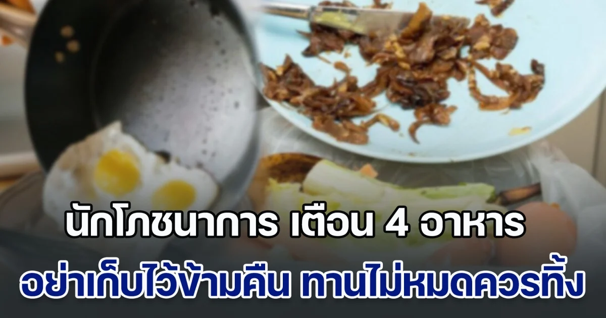 นักโภชนาการ เตือน 4 อาหาร อย่าเก็บไว้ข้ามคืน ทานไม่หมดควรทิ้ง