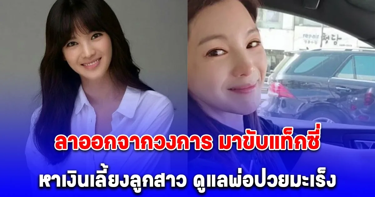 ไม่อายทำกิน ดาราสาวลาออกจากวงการ มาขับแท็กซี่ หาเงินเลี้ยงลูกสาว ดูแลพ่อป่วยมะเร็ง หลังถูกอดีตสามีโกงเงิน แทบหมดตัว