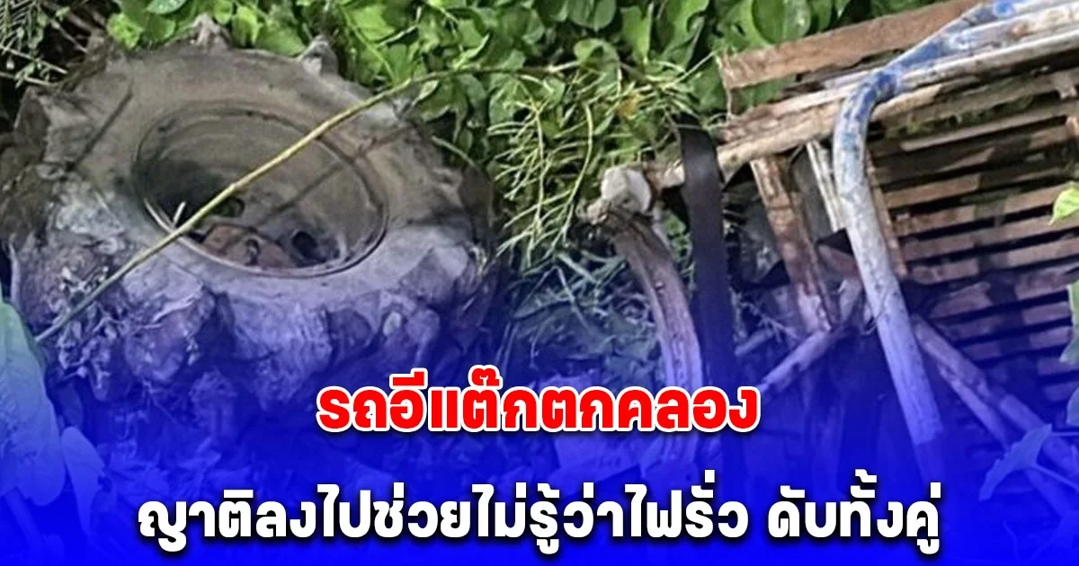 เจ้าของบ่อปลา ขับรถอีแต๊กตกคลอง ญาติลงไปช่วยไม่รู้ว่าไฟรั่ว ดับทั้งคู่