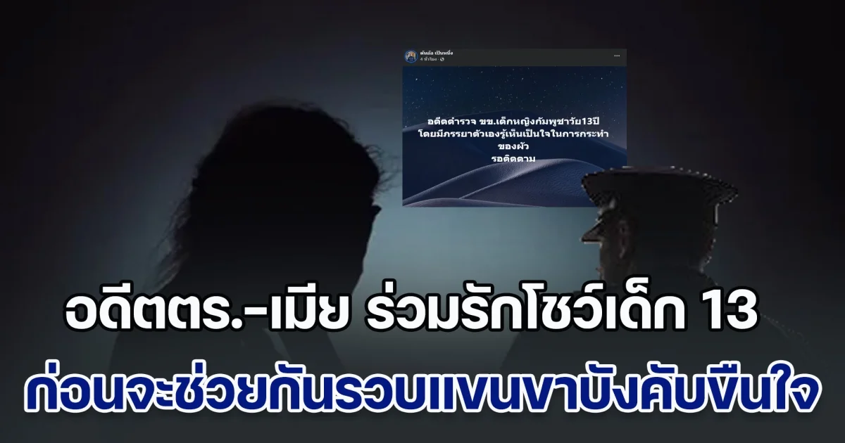 สุดฉาว! อดีตตำรวจ-เมีย ร่วมรักโชว์เด็กวัย 13 ปี ก่อนจะช่วยกันรวบแขนขาบังคับขืนใจ ซ้ำขู่ถ้าไปฟ้องใคร ครอบครัวเดือดร้อนแน่