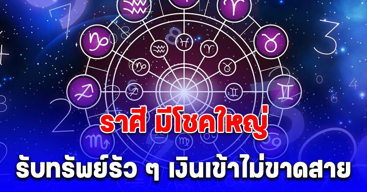 เปิดราศี มีโชคใหญ่ รับทรัพย์รัว ๆ เงินเข้าไม่ขาดสาย