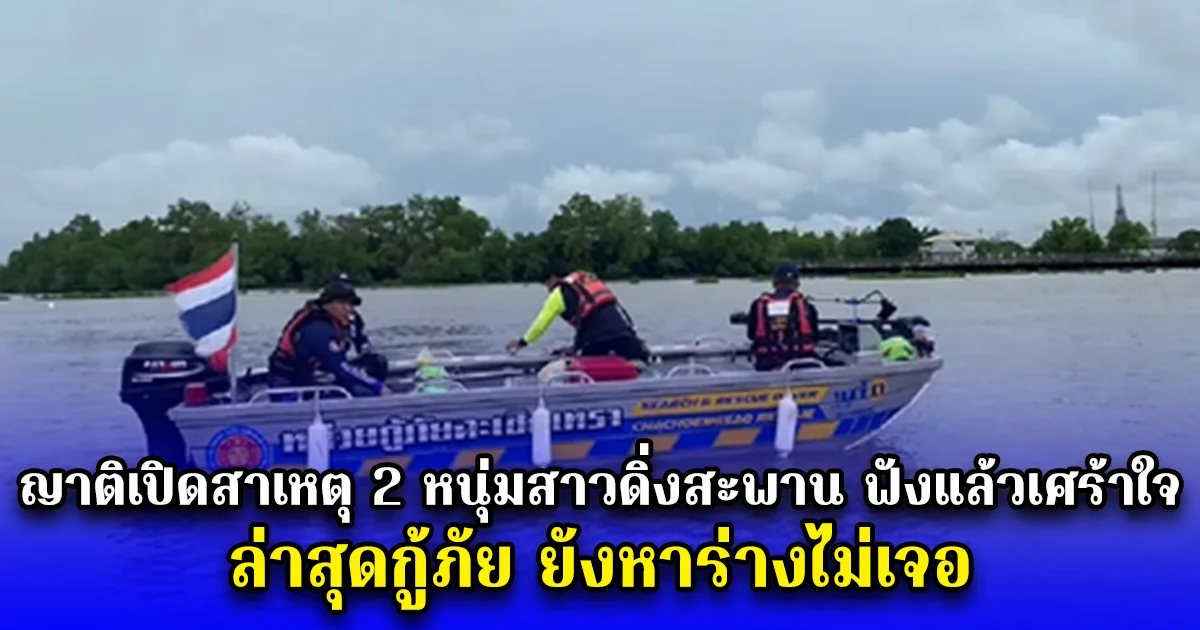 ญาติเปิดสาเหตุ 2 หนุ่มสาวดิ่งสะพาน ฟังแล้วเศร้าใจ ล่าสุดกู้ภัยยังหาร่างไม่เจอ