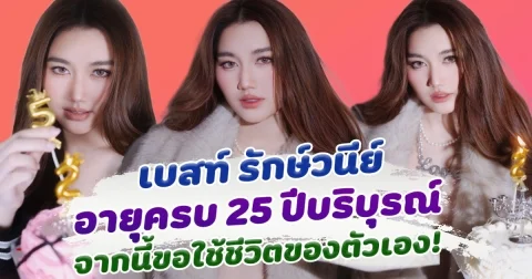 วันเกิดครบ 25 ปีนี้ เบสท์ รักษ์วนีย์ ขอใช้ชีวิตเป็นของตัวเอง