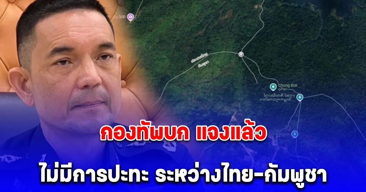 ยังไงกันแน่ กองทัพบก แจง ไม่มีการปะทะ ระหว่างไทย-กัมพูชา เผยสถานการณ์ล่าสุด