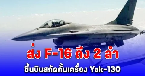 ทอ.ส่ง F-16 ถึง 2 ลำ ขึ้นบินสกัดกั้นเครื่อง Yak-130 แนวชายแดนที่พบพระ