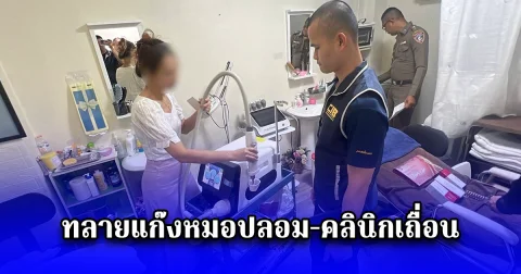 ทลายแก๊งหมอปลอม-คลินิกเถื่อน รวบ 8 หมอปลอม 3 เภสัชกรเถื่อน และ 2 คลินิกเถื่อน ลามถึงนักจัดกระดูกดาว TikTok