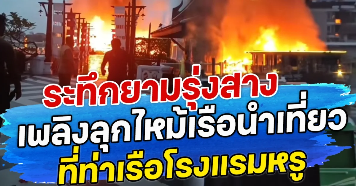 ระทึกยามรุ่งสาง เพลิงลุกไหม้เรือนำเที่ยว ที่ท่าเรือโรงแรมหรู
