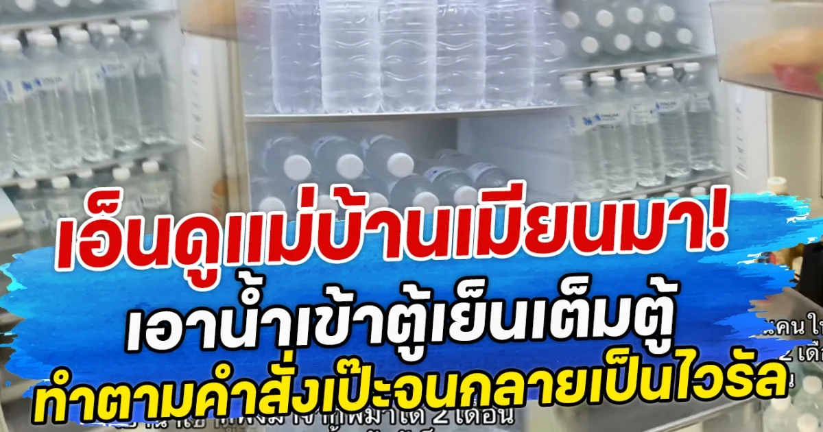 เอ็นดูแม่บ้านเมียนมา! เอาน้ำเข้าตู้เย็นเต็มตู้ ทำตามคำสั่งเป๊ะจนกลายเป็นไวรัล