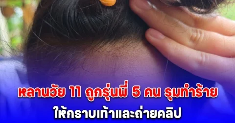 ยายร้องสื่อ หลานวัย 11 ถูกรุ่นพี่ 5 คน รุมทำร้ายกระทืบให้กราบเท้าและถ่ายคลิป