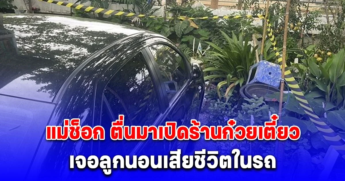 แม่ช็อก ตื่นมาเปิดร้านก๋วยเตี๋ยว เจอลูกนอนเสียชีวิตในรถ