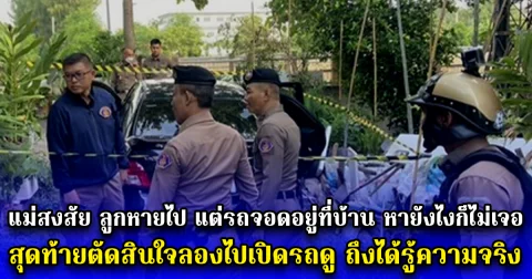 แม่สงสัย ลูกหายไป แต่รถจอดอยู่ที่บ้าน หายังไงก็ไม่เจอ สุดท้ายตัดสินใจลองไปเปิดรถดู ถึงได้รู้ความจริง