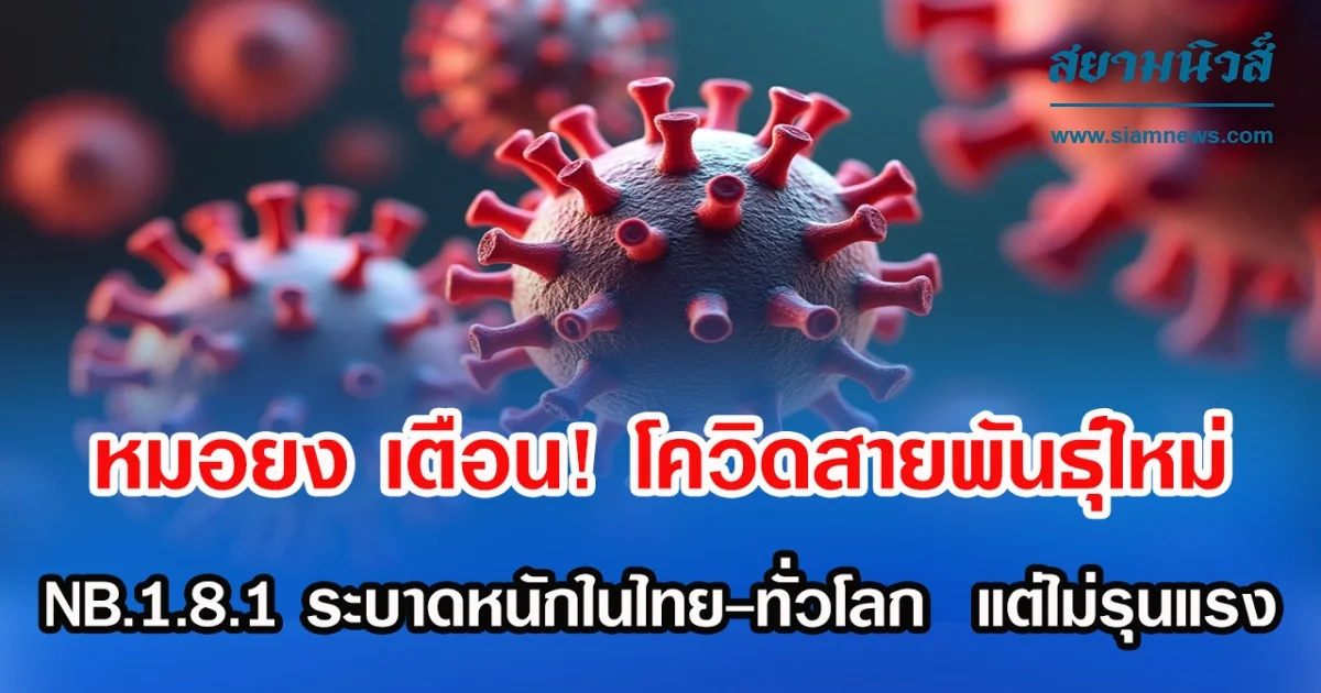 หมอยง เตือน! โควิดสายพันธุ์ใหม่ NB.1.8.1 ระบาดหนักในไทย-ทั่วโลก แต่ไม่รุนแรง