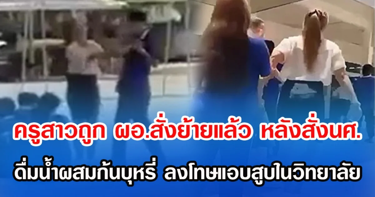 ครูสาวถูก ผอ.สั่งย้ายแล้ว หลังสั่งนศ.ดื่มน้ำผสมก้นบุหรี่ ลงโทษแอบสูบในวิทยาลัย