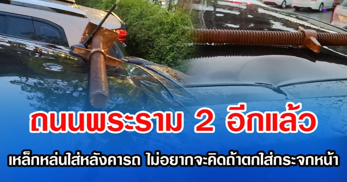 ถนนพระราม 2 อีกแล้ว เหล็กหล่นใส่หลังคารถเป็นรู ไม่อยากคิกถ้าตกใส่กระจกหน้า