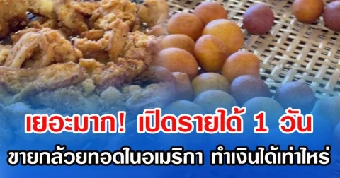 เยอะมาก! เปิดรายได้ 1 วัน ขายกล้วยทอดในอเมริกา ทำเงินได้เท่าไหร่