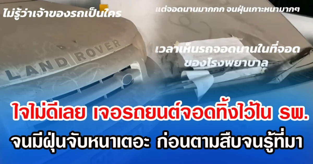 ใจไม่ดีเลย เจอรถยนต์จอดทิ้งไว้ใน รพ.จนมีฝุ่นจับหนาเตอะ ก่อนตามสืบจนรู้ที่มา