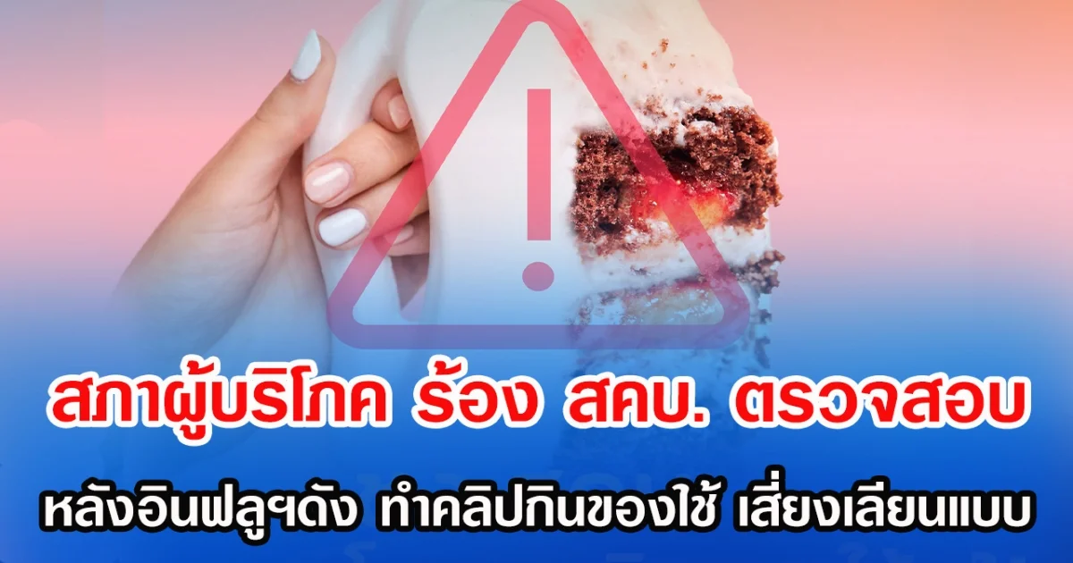 สภาผู้บริโภค ร้อง สคบ. ตรวจสอบ หลังอินฟลูฯดัง ทำคลิปกินของใช้ เสี่ยงกลายเป็นพฤติกรรมเลียนแบบ