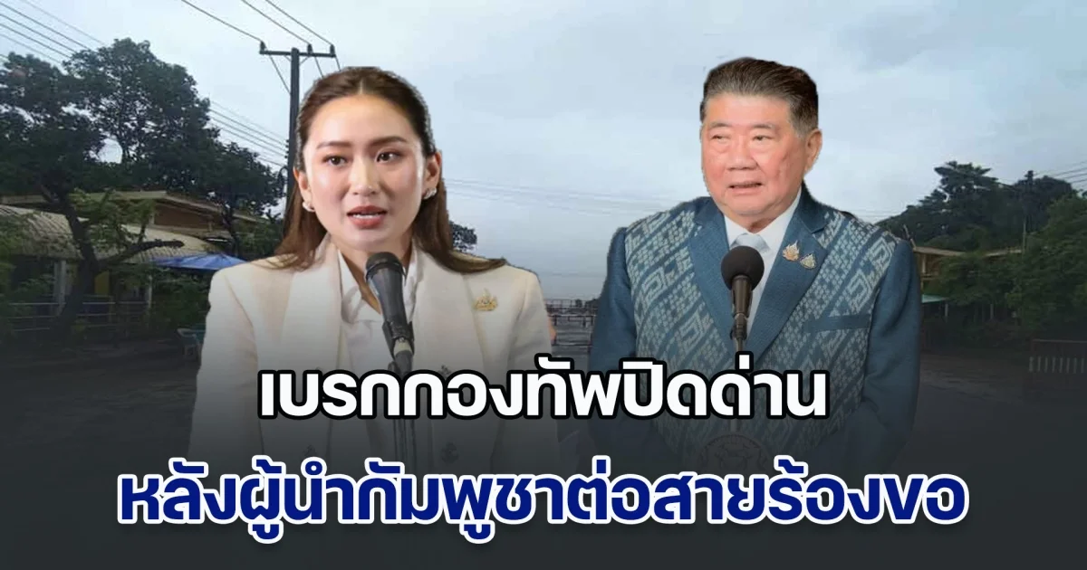 นายกฯ - ภูมิธรรม เบรกกองทัพปิดด่าน หลังผู้นำกัมพูชาต่อสายร้องขอ อ้างกระทบการค้าชายแดน