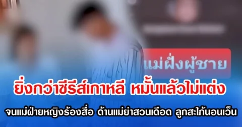 ยิ่งกว่าซีรีส์เกาหลี หมั้นแล้วไม่แต่ง จนแม่ฝ่ายหญิงร้องสื่อ ด้านแม่ย่าสวนเดือด ลูกสะใภ้นอนเว็น