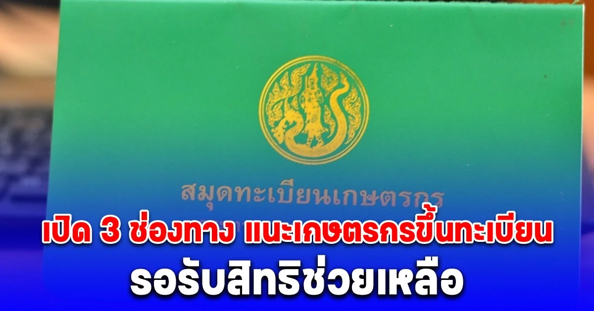 เปิด 3 ช่องทาง แนะเกษตรกรเร่งขึ้นทะเบียนและปรับปรุงข้อมูล ปี 68/69 รอรับสิทธิช่วยเหลือ