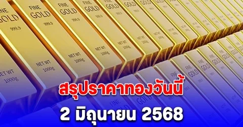สรุปราคาทองวันนี้ 2 มิถุนายน 2568