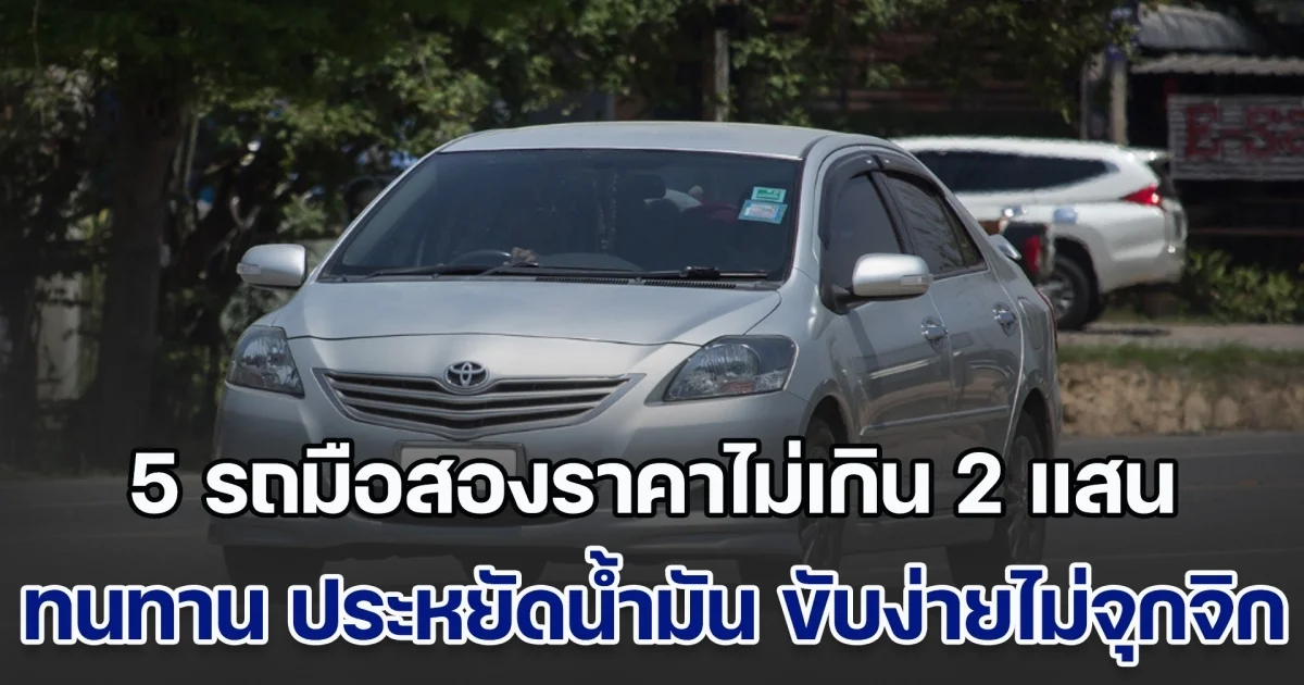 แนะนำ 5 รถยนต์มือสองราคาไม่เกิน 2 แสน ทนทาน ประหยัดน้ำมัน ขับง่ายไม่จุกจิก