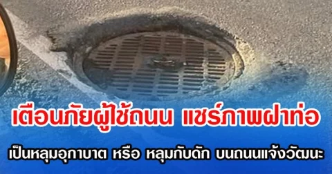 เตือนภัยผู้ใช้ถนน แชร์ภาพฝาท่อ เป็นหลุมอุกาบาต หรือ หลุมกับดัก บนถนนแจ้งวัฒนะ